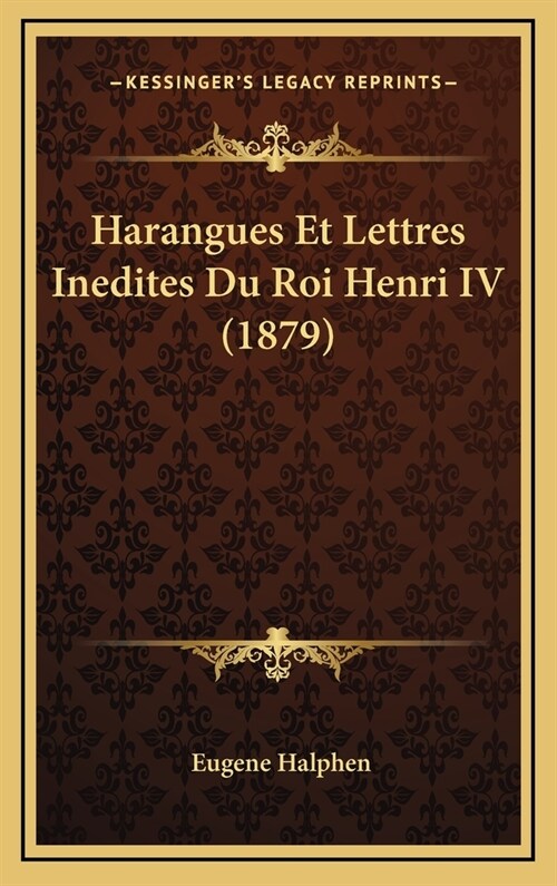 Harangues Et Lettres Inedites Du Roi Henri IV (1879) (Hardcover)