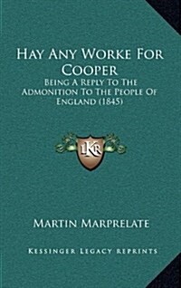 Hay Any Worke for Cooper: Being a Reply to the Admonition to the People of England (1845) (Hardcover)