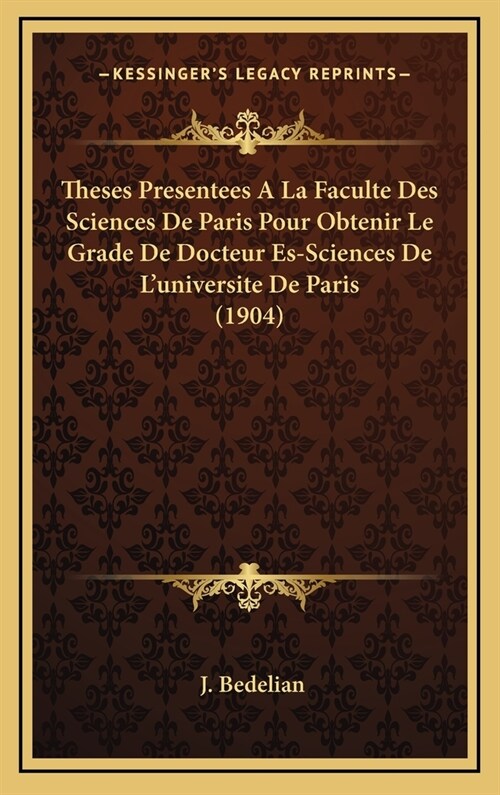 Theses Presentees a la Faculte Des Sciences de Paris Pour Obtenir Le Grade de Docteur Es-Sciences de LUniversite de Paris (1904) (Hardcover)