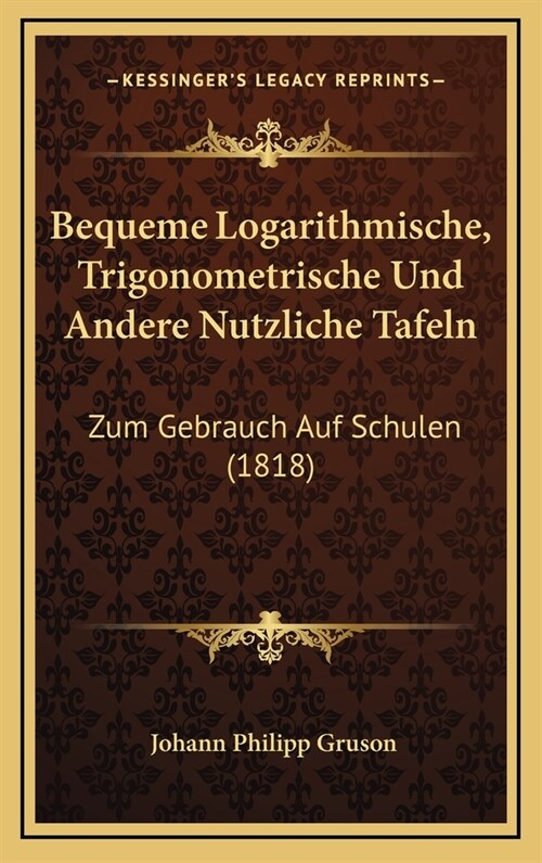 Bequeme Logarithmische, Trigonometrische Und Andere Nutzliche Tafeln: Zum Gebrauch Auf Schulen (1818) (Hardcover)