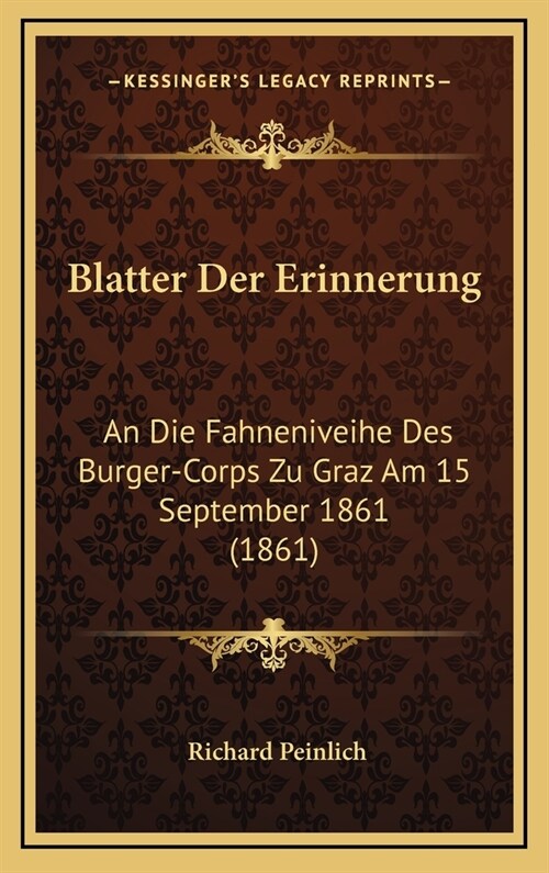 Blatter Der Erinnerung: An Die Fahneniveihe Des Burger-Corps Zu Graz Am 15 September 1861 (1861) (Hardcover)