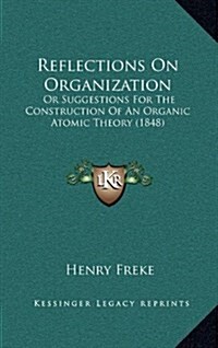 Reflections on Organization: Or Suggestions for the Construction of an Organic Atomic Theory (1848) (Hardcover)