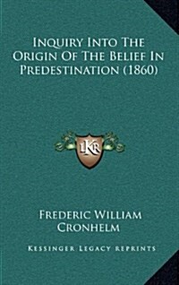 Inquiry Into the Origin of the Belief in Predestination (1860) (Hardcover)