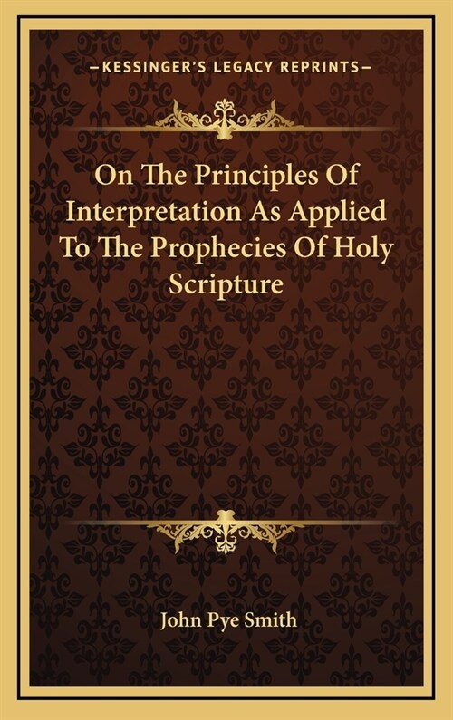 On the Principles of Interpretation as Applied to the Prophecies of Holy Scripture (Hardcover)