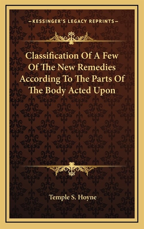 Classification of a Few of the New Remedies According to the Parts of the Body Acted Upon (Hardcover)