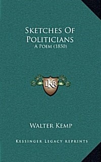 Sketches of Politicians: A Poem (1850) (Hardcover)