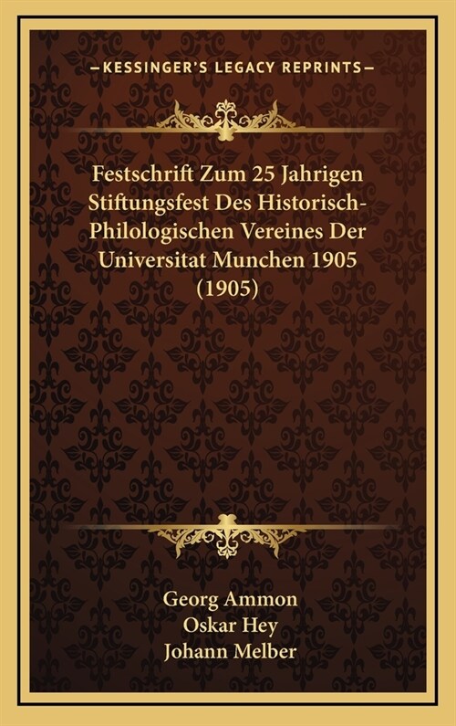 Festschrift Zum 25 Jahrigen Stiftungsfest Des Historisch-Philologischen Vereines Der Universitat Munchen 1905 (1905) (Hardcover)