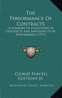 The Performance of Contracts: A Summary of Conditions in Contracts and Impossibility of Performance (1911) (Hardcover)