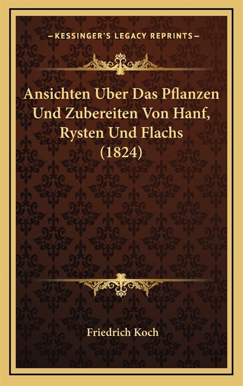Ansichten Uber Das Pflanzen Und Zubereiten Von Hanf, Rysten Und Flachs (1824) (Hardcover)