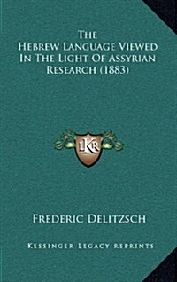 The Hebrew Language Viewed in the Light of Assyrian Research (1883) (Hardcover)