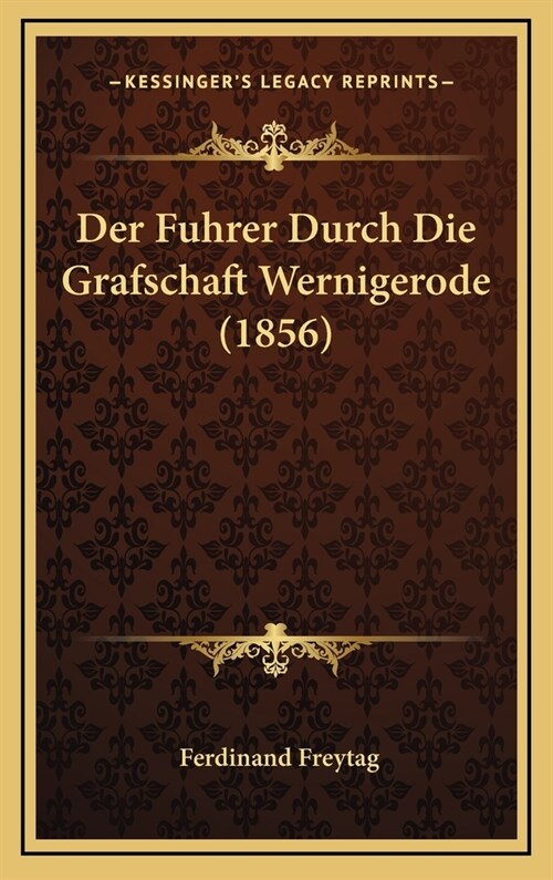 Der Fuhrer Durch Die Grafschaft Wernigerode (1856) (Hardcover)