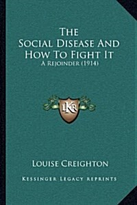 The Social Disease and How to Fight It: A Rejoinder (1914) (Hardcover)