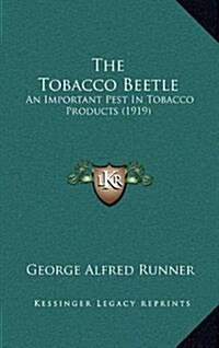 The Tobacco Beetle: An Important Pest in Tobacco Products (1919) (Hardcover)