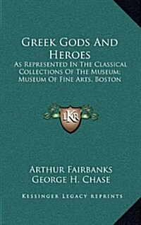 Greek Gods and Heroes: As Represented in the Classical Collections of the Museum; Museum of Fine Arts, Boston (Hardcover)