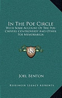 In the Poe Circle: With Some Account of the Poe-Chivers Controversy and Other Poe Memorabilia (Hardcover)