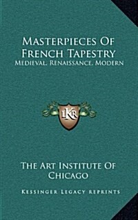 Masterpieces of French Tapestry: Medieval, Renaissance, Modern (Hardcover)