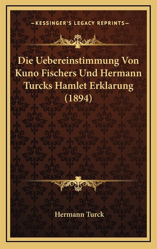 Die Uebereinstimmung Von Kuno Fischers Und Hermann Turcks Hamlet Erklarung (1894) (Hardcover)
