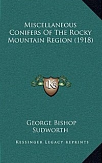 Miscellaneous Conifers of the Rocky Mountain Region (1918) (Hardcover)