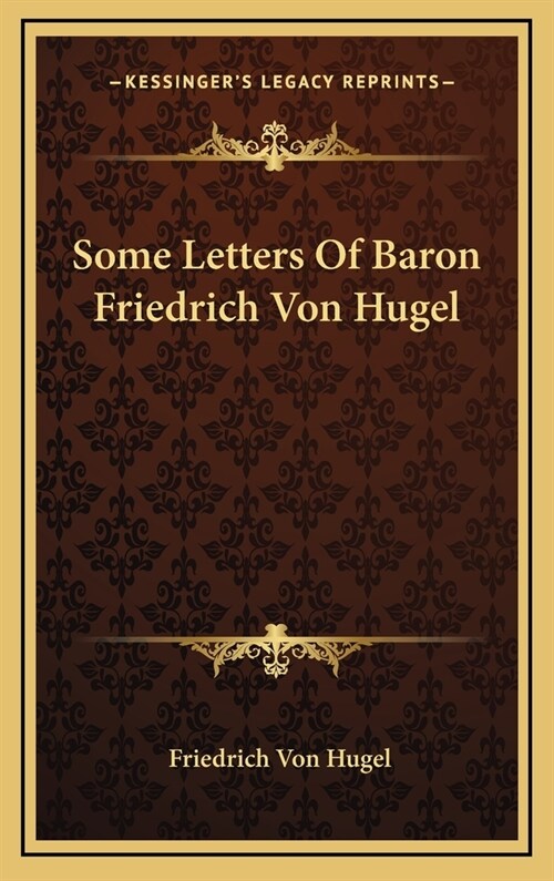 Some Letters of Baron Friedrich Von Hugel (Hardcover)