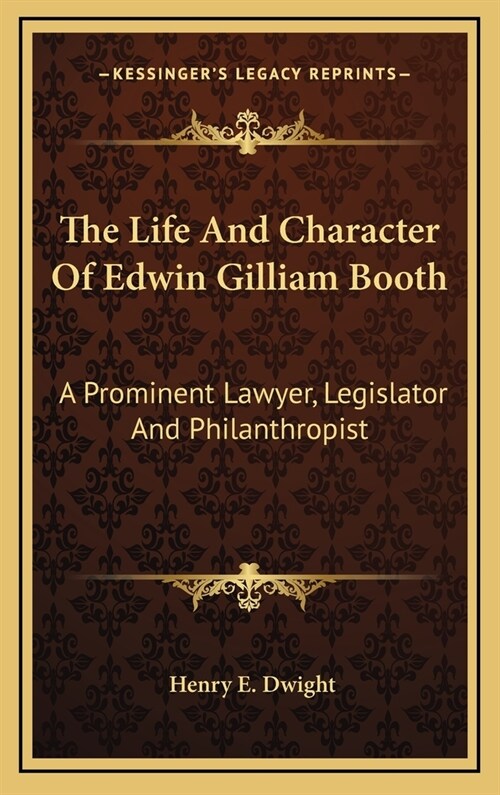 The Life and Character of Edwin Gilliam Booth: A Prominent Lawyer, Legislator and Philanthropist (Hardcover)