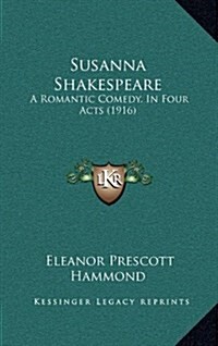 Susanna Shakespeare: A Romantic Comedy, in Four Acts (1916) (Hardcover)