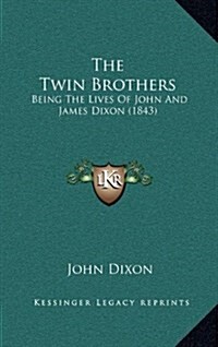 The Twin Brothers: Being the Lives of John and James Dixon (1843) (Hardcover)