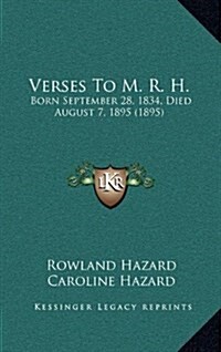 Verses to M. R. H.: Born September 28, 1834, Died August 7, 1895 (1895) (Hardcover)