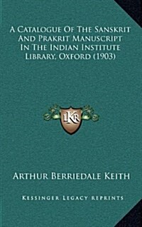 A Catalogue of the Sanskrit and Prakrit Manuscript in the Indian Institute Library, Oxford (1903) (Hardcover)