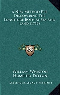 A New Method for Discovering the Longitude Both at Sea and Land (1715) (Hardcover)