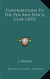 Contributions to the Pen and Pencil Club (1875) (Hardcover)
