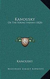 Kanousky: Or the Young Indian (1828) (Hardcover)