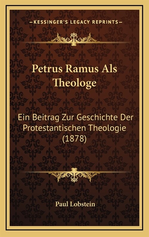 Petrus Ramus ALS Theologe: Ein Beitrag Zur Geschichte Der Protestantischen Theologie (1878) (Hardcover)