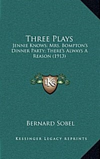 Three Plays: Jennie Knows; Mrs. Bomptons Dinner Party; Theres Always a Reason (1913) (Hardcover)