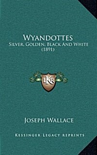 Wyandottes: Silver, Golden, Black and White (1891) (Hardcover)