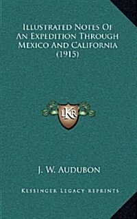 Illustrated Notes of an Expedition Through Mexico and California (1915) (Hardcover)