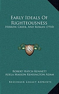 Early Ideals of Righteousness: Hebrew, Greek, and Roman (1910) (Hardcover)