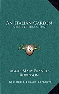 An Italian Garden: A Book of Songs (1897) (Hardcover)