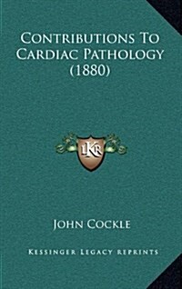 Contributions to Cardiac Pathology (1880) (Hardcover)