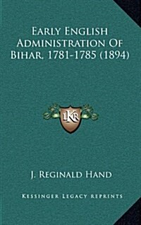 Early English Administration of Bihar, 1781-1785 (1894) (Hardcover)
