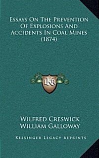 Essays on the Prevention of Explosions and Accidents in Coal Mines (1874) (Hardcover)