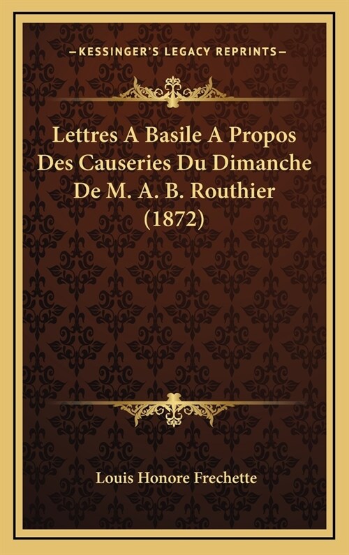 Lettres a Basile a Propos Des Causeries Du Dimanche de M. A. B. Routhier (1872) (Hardcover)