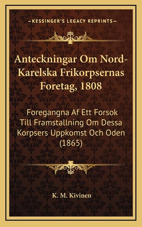 Anteckningar Om Nord-Karelska Frikorpsernas Foretag, 1808: Foregangna AF Ett Forsok Till Framstallning Om Dessa Korpsers Uppkomst Och Oden (1865) (Hardcover)