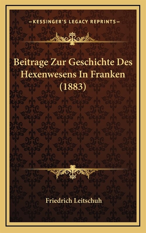 Beitrage Zur Geschichte Des Hexenwesens in Franken (1883) (Hardcover)