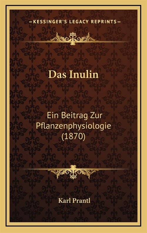 Das Inulin: Ein Beitrag Zur Pflanzenphysiologie (1870) (Hardcover)