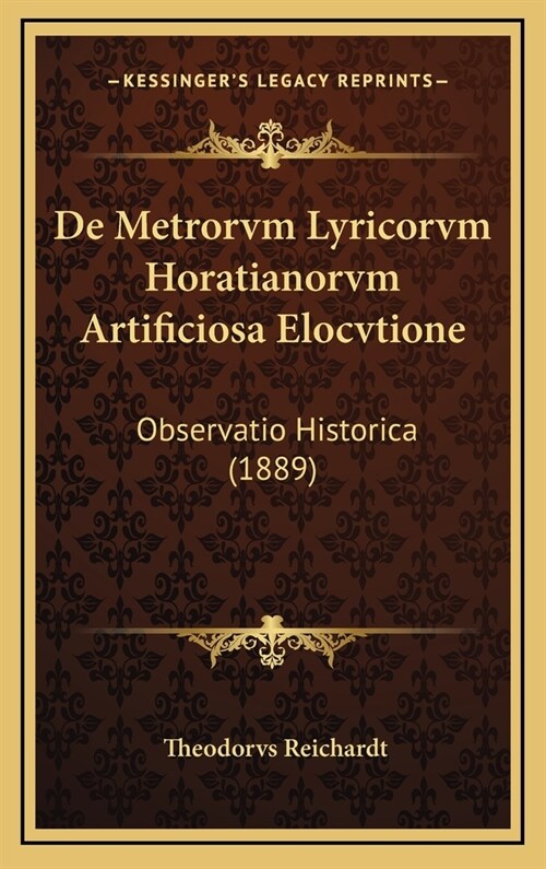 de Metrorvm Lyricorvm Horatianorvm Artificiosa Elocvtione: Observatio Historica (1889) (Hardcover)