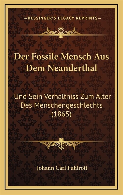 Der Fossile Mensch Aus Dem Neanderthal: Und Sein Verhaltniss Zum Alter Des Menschengeschlechts (1865) (Hardcover)