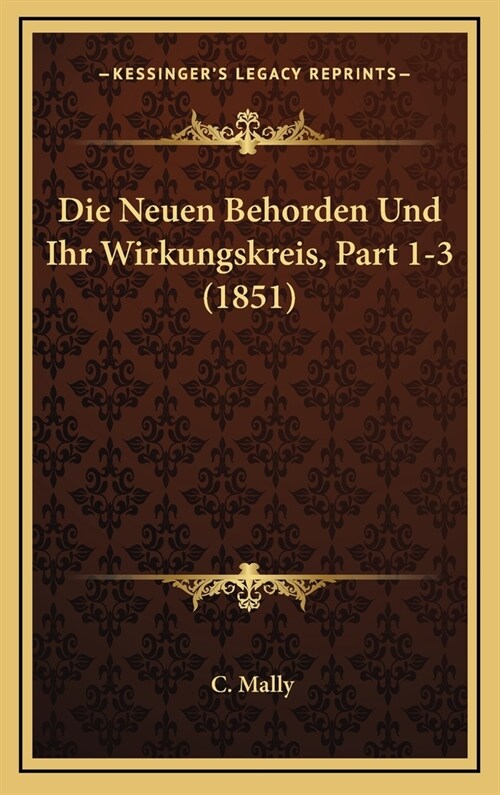 Die Neuen Behorden Und Ihr Wirkungskreis, Part 1-3 (1851) (Hardcover)