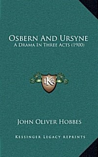 Osbern and Ursyne: A Drama in Three Acts (1900) (Hardcover)