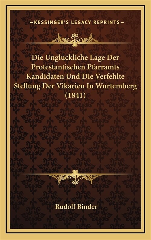 Die Ungluckliche Lage Der Protestantischen Pfarramts Kandidaten Und Die Verfehlte Stellung Der Vikarien in Wurtemberg (1841) (Hardcover)