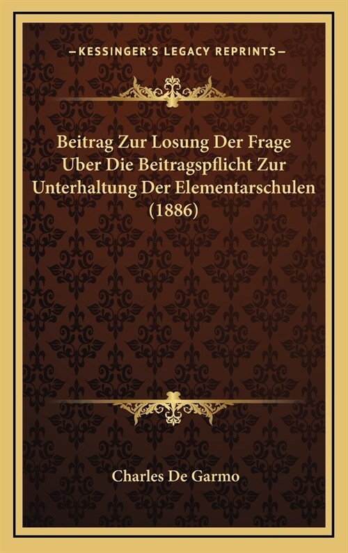 Beitrag Zur Losung Der Frage Uber Die Beitragspflicht Zur Unterhaltung Der Elementarschulen (1886) (Hardcover)